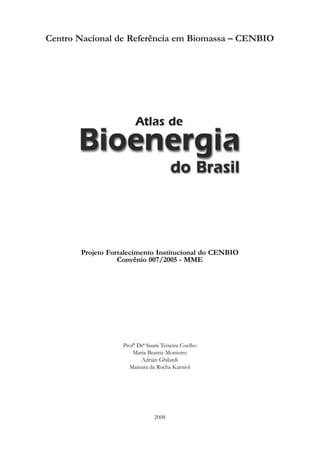 Centro Nacional de Referência em Biomassa – CENBIO

Projeto Fortalecimento Institucional do CENBIO
Convênio 007/2005 - MME

Profª Drª Suani Teixeira Coelho
Maria Beatriz Monteiro
Adrián Ghilardi
Mainara da Rocha Karniol

2008

 