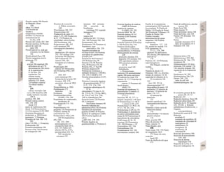 Presión capilar 208 Presión
de filtración, eficaz
208
riñon 152 shock
218 Presión de
secado a
temperatura estándar
(STPD) 112 Presión de
sernisaturación de
O2 (P0,) 128
Presión del sonido 362. 368
Presión oncótica 24 Presión
parcial de vapor de
agua 106
Presión parcial (u. cada gas
concreto), ley de Dalton
106
Presión pleural (Ppleu) 108
Presión sanguínea arteria
pulmonar 122.
206
arterial 206 amplitud 206
deficiencia de sal 170
determinación 206 efecto
de la angiotensina
II 184 feto 220
regulación 216
sistema renina-
angiotensina 184
sensores 214 shock
218 trabajo corporal
74 valores medios
188.
206
valores normales 206
curva 204 diastólica 206
media, territorio vascular
189 A
sistólica 190. 206
Presión venosa central
186. 190. 204
shock 218
punto de indiferencia 204
shock 218 Presosensores
214 Previtamina D 292 PRH
(hormona liberadora de
prolactina), u. TRH Primer
mensajero. 1
J. Hormona
Principio de Fick 106. 130.
389
riñon 150 PRL, v. Proiactina
Probenecida 160
Procarboxipeptidasas 246
Proceso ciliar 344 Procesos
de conjugación 160
Procesos de excreción
(υ. Riñon, excreción)
160
Procolipasas 246. 252
Proconvertina 102
Producción de calor 222
efecto T3TT4 288 Producción
de H+
174 Producto de
solubilidad, calcio/fosfato
290 Proelastasas 246
Progesterona 300. 303
ciclo menstrual 298
concentración plasmática
302
destrucción 303 efectos
292. 303 esófago 238
excreción 303 placenta
304 respiración 132
síntesis 294, 303
transporte en el plasma
303
Proglucagón 284
enteral 282 Proinsulina
282 Prolactina (PRL) 269.
274.
280, 303
ciclo menstrual 298
formación de la leche 303
receptor 268. 278
secreción, efecto de TRH
303
Proíactoliberina. u. TRH
Proliferación 272
linfocitos 94
Prolipasas 246
Proopiomelanocortina
(POMC) 230, 280
Propiedades de condensador,
membrana 48
Propiocepción 314. 316.
322
Propiosensores 316
garganta 328 Proporción de
volumen, medida de
concentración 376
Prostaciclina (= PGl2) 104.
269 Prostaglandinas
(PG) 148,
162. 232. 269
autorregulación 212
circulación fetal 220 E2
214. 318 fiebre 224
efectos 269 F20 214 I2
(prostaciclina) 104. 214.
269 circulación
coronaria 210
intestino 262 próstata
308 secreción de
bicarbonato.
estómago 242 segundo
mensajero 274
276
síntesis 269
inhibición 269. 318 útero
304. 308 Próstata 306. 308
Protanomalía 356
Protanopsia 356 Proteasas (u.
Peptidasas). jugo
pancreático 246. 258
Proteína activadora de
GTPasa (GAP) 350 Proteína
activadora de guanilciclasa
(CGAP) 350
Proteína B7 98 Proteína C
104 Proteina CD28 98
Proteína CD4 98 Proteína
CD40 98 Proteína CD8 98
Proteina CD95 (= Fas) 98
Proteina chaperon IO
Proteína de resistencia a
múltiples fármacos 1 (MDRl)
160. 250 3 (MDR3) 250
Proteína desacopladora (UCP)
230
Proteína G (proteína ligadora
de guanilnucleótido) 37 Cl.
55 F, 274. 276. 338
receptores adrenérgicos 84,
87 B
subunidades 274 tipo G1 82.
84. 274 G0 36. 276 G011340Gq
82, 276 G, 84, 274. 340,
348 G1 (transducina) 348
Proteína hemo 250 Proteína
HLA (antígeno
leucocitario humano) 96
Proteína inducida por
aldosterona (PIA) 182 Proteína
liberadora de nucleótido
guanina (GNRP) 30 Proteína
ligadora de andrógenos (ABP)
306 Proteina ligadora de
calcio
¡caBP) 262. 278. 292
Proteína ligadora de
guanilnucleótido. u. Proteína G
Proteína ligadora de mañosa
(MBP) 96 Proteína
ligadora de vitamina
D (DBP) 158. 292
Proteína MHC 96. 98
Proteína motora 58. 62
Proteína Q 84 Proteina
receptora,
citoplasmática 268. 278
Proteína represora 8 Proteína
S 104 Proteina Src 278
Proteina translocadora.
ribosómica 12 Proteína
transmembrana 14 Proteínas
abastecimiento de energía
228
absorción, intestino 258
digestión 258 enzimas 242,
246 equivalente calórico
228 estructura primaria
227 B
excreción, renal 148
fosforilación.
υ. Proteincinasas
nutrición 226 permeabilidad
capilar 208 poros nucleares
ÍO reabsorción renal 156
síntesis 10. 13 F Proteínas de
exportación,
síntesis 12 Proteínas del
shock térmico
(HSP) 278
Proteínas de membrana 14
glucosilación 12 síntesis 12
Proteínas plasmáticas
377 y s.
funciones 88, 92, 377 y s.
tampón sanguíneo 138 tipos
92 Proteíncinasa A (= PCA
= cinasa A) 84. 274
Proteíncinasa C (= PCC) 36.
37 Cl. 70, 84, 276
Proteíncinasa G (PCG) 278
Proteíncinasa II. dependiente
de calcio-calmodulina (cam-
cinasa II) 50 Proteíncinasa H
dependiente de calmodulina
(CaM cinasa II) 36. 50
neurona 336 Protemuria
158. 208 Protones, υ. H+
Protrombina 102. 104
Protrombinasa 104
Protuberancia 310. 328
movimientos oculares 360
Prueba de la metopirona
(metopirapón) 294 Prueba de
los escalones 76 Prueba de
Müller 116 Prueba de Rinne
364 Prueba de Tiffeneau 118
Prueba de Weber 364
Pruebas cruzadas
determinación del grupo
sanguíneo 100 Pruebas
respiratorias,
dinámicas 112. 118
PS. unidad de medida 374
PTH (paratirina) 36,
37 C3, 178, 290
calcitriol 292 deficiencia
292 efectos 290 reabsorción
renal de Ca2+
178
Ptialina 236. 258 Pubertad,
espermatogénesis
306 Pulgada, unidad de
medida
372
Pulmón de shock 122
Pulmones 106 y ss. alvéolos,
tiempo de contacto 141 B
capacidad de difusión de O2
22 circulación 106.
122
feto 220. 221 B
inhomogeneidad 122
intercambio de gases 120
perfusión 122 presión de
apertura 118 pulmón de
acero 110. 111
A2 sensores de
distensión
132
tensión superficial 118
vasoconstricción hipóxica
122
Pulmones y tórax curva de
retracción elástica
116
distensíbilidad 118 relación
presión-volumen
116
Pulso, presión 190
Pulso de presión 190
Punto, muerto 72
Punto alejado, ojos
346
Punto ciego 348, 358 Punto
de congelación. H2O
375 Punto de corte,
ecuación
lineal 383
Punto de ebullición del agua
375
Punto de indiferencia, presión
venosa 204
Punto focal 346
Punto muerto 72
Punto principal, óptica 346
Punto próximo, ojos 346
Pupilas 346 dilatadas 344.
352, 358
Purina
segundo mensajero 55 F
tipos de receptores 55 F
Putamen 310. 326
Quiasma óptico 358
Quilomicrones 254. 260
Quimiocina 94. 266. 274
receptores 94
Quimiosensores 142 área
postrema 238 central 126.
144 intestino delgado 240
regulación de la respiración
132
Quimiotaxis 94. 308
Quimiotripsina 246. 258
Quimo 240. 258
valor de pH 240
Quimotripsinógeno 246
R (constante general de los
gases) 20, 24, 32
Radiación 222
Radiación lumínica, física 346
Radiación ultravioleta 292
Radicales de O2 94 Raquitis
226. 292 RE. u. Retículo
endoplásmico Reabsorción, υ.
Órganos
correspondientes
Reabsorción renal de K+
156
Reacción
acoplada 41
constante de equilibrio 40
constante de velocidad 40
endergónica 38
endotérmica 38
exergónica 38
exotérmica 38
velocidad 40
Reacción acrosómica 308
Reacción de acercamiento
359. 360
Reacción de alarma.
hipotálamo 330
Reacción de Lewis 214
Reacción endergónica 38
 