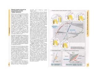 Relación presión-volumen de
los pulmones y el tórax.
Trabajo respiratorio
Después de una espiración normal los pulmo-
nes y el tórax se encuentran en situación de
reposo respiratorio (RR). Los volúmenes
pulmonares correspondientes son la capaci-
dad residual funcional (v. 112), que en este
caso sería O (Vpu]m = O. Al). El RR es una si-
tuación estable, resultado de dos fuerzas pasi-
vas opuestas entre sí: la tendencia del tórax a
expandirse (Th) y la del pulmón a retraerse (L).
Cuando se produce la inspiración desde el RR
L > Th, mientras que en la espiración Th > L.
En ambos casos la unidad «tórax + pulmones»
tiene tendencia a recuperar el RR (A, recua-
dros azules). Cuando las vías aéreas están
cerradas la presión alveolar (PA, v. 108)
será positiva (A2) o negativa (A3). Esta rela-
ción entre el Vpulm y la PA se representa con el
diagrama de la relación presión-volumen del
tórax y los pulmones (A): curva de retrac-
ción estática (A, B, curva azul).
Para realizar las mediciones se parte del RR y se
inspiran (Vpu|m > O) o espiran (Vpulm < O) determinados
volúmenes (espirómetro); después se cierra Ia
unión con el espirómetro y se mide exclusivamente
Ia presión correspondiente a estos volúmenes en Ia
vía aérea bajo relaciones de retracción estática
(«estática» = medición conteniendo Ia respiración;
«reposo» = músculos respiratorios relajados). (Para
que las medidas sean exactas hay que recordar que
Vpü|m se comprime o distiende durante Ia medición.)
(A, superficies verde oscuro.)
La pendiente de la curva de retracción elástica
AVplüm/APA es la distensibilidad (estática) (=
capacidad de dilatación del volumen = valor de
inversión de la elastancia) de «pulmón y tórax»
(B). La parte más empinada de la curva, es decir,
la distensibiíidad máxima (aprox. 1 IAPa en
adultos) se sitúa entre el RR y Vpu,m = 11, es
decir, en el ámbito de respiración normal. En
esta zona los músculos respiratorios tienen que
vencer la menor fuerza por unidad de volu-
men. Con la edad o en las neumopatías la curva
se aplana (menor distensibilidad), por lo que
para introducir el mismo volumen respiratorio
se necesita una mayor fuerza.
La distensibilidad descrita hasta ahora se re-
fiere al «pulmón y tórax», pero también se
pueden medir por separado la distensibilidad
del tórax (AVA/APp|eü = 2 IAPa) y del pulmón
(AVA/A[PA - PplJ = 2 IAPa; Ppleu = presión
pleural, v. 108).
De forma similar a la curva de retracción
elástica se pueden obtener relaciones presión-
volumen para la máxima tensión de Ia mus-
culatura respiratoria (A, curvas roja y verde):
presión inspiratoria y espiratoria máxi-
mas. Aunque durante una espiración corriente
(Vp111nJ los músculos respiratorios sólo pueden
producir una presión relativamente pequeña
(A7), la presión máxima que se puede ejercer
cuando Vpu¡m > O es +15 kPa (maniobra de
Valsalva- A5). De forma análoga durante la
inspiración la mayor presión (unos -10 kPa) se
puede ejercer en el ámbito de una espiración
máxima (A6): maniobra de Müller (A4).
Cuando la curva de retracción del pulmón y
el tórax se obtiene durante la respiración (cur-
va de presión-volumen dinámica, C), se
obtiene una curva (azul) con áreas (roja/verde)
idénticas durante la inspiración y la espiración.
Esto se debe principalmente a que hay que su-
perar la resistencia al flujo (localizada sobre
todo en las vías aéreas altas y medias), que tie-
ne una dirección opuesta durante la inspira-
ción y la espiración, de forma que las diferen-
cias de presión generadas AP son contrapues-
tas (inspiratoria: PA < O; espiratoria: PA > O;
v. 109, B). Por analogía con la ley de Ohm
∆Ρ = RL · potencia de la corriente aérea V, de for-
ma que el valor de ∆Ρ debe aumentar (C) cuando
se estrechen los bronquios y/o aumente V.
Trabajo respiratorio. Las áreas colorea-
das dentro de la curva ARmsp y Aresp (C) son una
medida del correspondiente trabajo inspirato-
rio o espiratorio (presión · volumen; v. 374),
que se realiza contra la resistencia al flujo
(+ la resistencia por rozamiento de los pulmo-
nes y el tórax). La superficie rayada (C) repre-
senta el trabajo frente a las fuerzas elásticas
del pulmón y el tórax (Ae|ast). El trabajo inspi-
ratorío corresponde a ARinsp + Ae]ast y el trabajo
espiratorio a AResp - A6I85,, que en la inspiración se
consigue gracias a los músculos inspi-ratorios
(v. 108) contra las fuerzas elásticas, mientras
que en la espiración corresponde a una fuerza
pasiva (inversión de la Aelast). En una respiración
forzada la AResp puede superar a la Adast, Por
1°
Que también se necesitaría energía muscular
activa para la espiración.
 