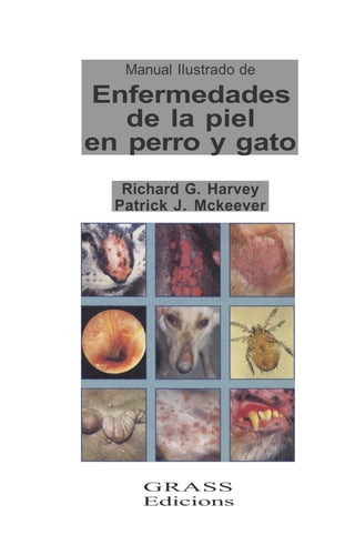 Manual Ilustrado de
Enfermedades
   de la piel
en perro y gato
   Richard G. Harvey
  Patrick J. Mckeever




     GRASS
     Edicions
 