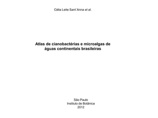 Célia Leite Sant´Anna et al.
Atlas de cianobactérias e microalgas de
águas continentais brasileiras
São Paulo
Instituto de Botânica
2012
 