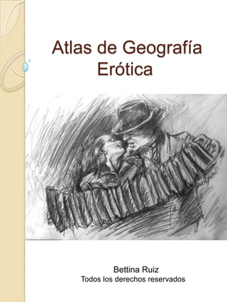 Atlas de Geografía
Erótica
"Respiración”
Bettina Ruiz
Todos los derechos reservados
 