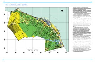 USO E OCUPAÇÃO DA TERRA
34 35
ATLAS ICAPUÍ
5 estádios evolutivos, evidenciados pelos
componentes morfológicos e representados pela
sequência de mapas geoambientais:
i. Penúltima transgressão - durante o Pleistoceno,
quando o nível do mar alcançou cotas superiores
a 6 m. Origem da linha de paleofalésia;
ii. A regressão subsequente – originou os terraços
marinhos pleistocênicos e possivelmente a
primeira geração de dunas. Estão posicionados
no interior na planície, alcançando 10 m acima do
nível da maré atual;
iii. A última transgressão – de idade holocênica e
cota de aproximadamente 4 m acima do nível do
mar atual, foi responsável pelo retrabalhamento
dos terraços pleistocênicos, podendo ter
alcançado a paleofalésia (uma vez que os terraços
holocênicos também ocorrem encostados na base
da escarpa). Originou-se o sistema morfológico
lagunar;
iv. A regressão subsequente - originou os
terraços marinhos holocênicos (datados de
2.000 anos A.P.) e a segunda geração de dunas.
No processo de progradação desenvolveram-
se o canal estuarino, a planície de maré e o
complexo sistema morfológico de flechas de areia,
promovendo materiais para a formação do setor
emerso do delta de maré, e
v. O mar alcança a cota atual, com a continuidade
do aporte sedimentar até o delta de maré, o
desenvolvimento das dunas de terceira geração
sobre a atual zona de berma, a faixa de praia e as
diferentes atividades de uso e ocupação.
	 Ao serem analisadas as cotas batimétricas
diante do banco de algas dos Cajuais e ao longo da
plataforma continental de parte do litoral leste do
Ceará foram verificadas fisionomias associadas
a antigos níveis de base, atualmente submersos
e relacionados a linhas de costa durante as fases
transgressivas e regressivas no nível do mar.
O contorno das cotas batimétricas de 5, 10 e 20m
pode estar relacionado com antigas linhas de
praia atualmente submersas.
 