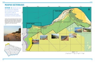 MAPAS SETORIAIS
58 59
ATLAS ICAPUÍ
SETOR 1: MAPA DE USO
DA TERRA NO TRECHO
DA PLANÍCIE COSTEIRA
DE ICAPUÍ COM AS
COMUNIDADES RETIRO
GRANDE E PONTA GROSSA
Limite oeste do município de Aracati. Um dos
principais conjuntos de falésias, nascentes de
fontes naturais e olhos d’água na Plataforma
Continental. Flechas de areia e paleodunas
integram-se com a faixa de praia.
 