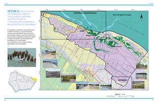 66 67
ATLAS ICAPUÍ
SETOR 5: MAPA DE USO
DA TERRA NO TRECHO
DA PLANÍCIE COSTEIRA
DE ICAPUÍ COM AS
COMUNIDADES BARRINHA,
REQUENGUELA E BERIMBAU
As atividades econômicas relacionadas com
a indústria salineira e a monocultura do
camarão (carcinicultura). Setor com maior
concentração urbana e onde está o porto dos
barcos (pesca e lagosteiros). Estuário e Banco
de Algas estruturam a produtividade dos
ecossistemas e o extrativismo.
Uso sustentáveis com o cultivo de algas,
mariscagem e pesca artesanal.
 
