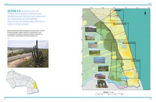 82 83
ATLAS ICAPUÍ
SETOR 13: MAPA DE USO DA
TERRA NA PLANÍCIE COSTEIRA DO
MUNICÍPIO NO TRECHO QUE ABRANGE
AS COMUNIDADES TREMEMBÉ,
MELANCIAS DE BAIXO, MELANCIAS DE
CIMA E PEIXE GORDO
Representativo das diversas gerações de dunas fixas e móveis,
terraços marinhos, lagoas costeiras e interdunares com
as atividades de vazante, criação de animais e plantios de
subsistência. Comunidades litorâneas pesqueiras.
 