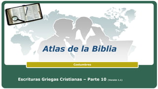 Escrituras Griegas Cristianas – Parte 10 (Versión 1.1)
Atlas de la Biblia
Costumbres
 