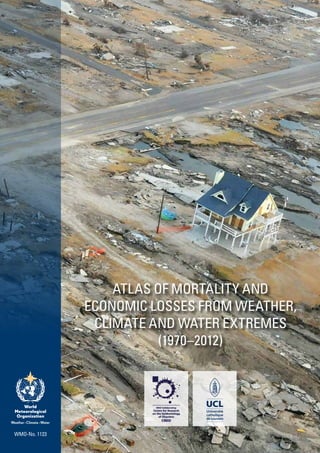 ATLAS OF MORTALITY AND
ECONOMIC LOSSES FROM WEATHER,
CLIMATE AND WATER EXTREMES
(1970–2012)
WMO-No. 1123
 