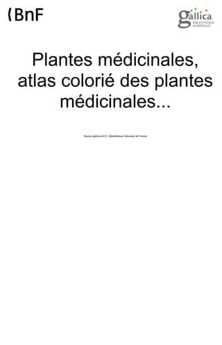 Plantes médicinales,
atlas colorié des plantes
médicinales...
Source gallica.bnf.fr / Bibliothèque nationale de France
 