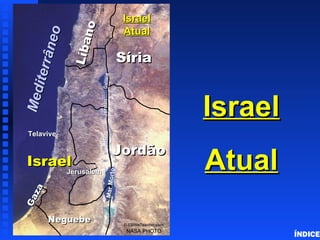 Israel de Hoje Israel Atual ÍNDICE Gaza Israel NASA PHOTO © EBibleTeacher.com  Israel Atual Telavive Jordão Jerusalém Líbano Síria Neguebe Mediterrâneo Mar Morto Galiléia Rio Jordão 