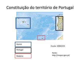 Constituição do território de PortugalAçores Escala: 10842223Portugal Fonte: http://mapas.igeo.pt/Madeira 