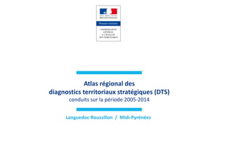 Languedoc-Roussillon / Midi-Pyrénées
Atlas régional des
diagnostics territoriaux stratégiques (DTS)
conduits sur la période 2005-2014
 