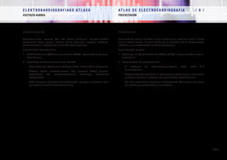 E L E K T R O K A R D I O G R A F I A K O AT L A S A 			 AT L A S D E E L E C T R O C A R D I O G R A F í A / 8 /
ESZITAZIO-AURREA PREEXCITACIÓN
/ 269 /
Eszitazio-aurrea Preexcitación
Bentrikulu-masa osoaren edo zati baten aktibazioa eroapen-sistema
normalaren bidez egingo lukeena baino lehenago, eroapen aurikulo-
bentrikularrean zirkuitulabur elektriko bat dagoelako.
Bi talde handi bereizten dira:
1.	 Wolff-Parkinson-Whiteren sindromea (WPW). Komunikazio aurikulo-
bentrikularra.
2.	 Bestelako eszitazio-aurre forma batzuk:
•	 Lown-Ganong-Levineren sindromea (LGL). Nodulu AB hipereroalea.
•	 Mahaim tipoko eszitazio-aurrea. Bide akzesorio (BAkz) aurikulo-
bentrikularra edo aurikulo-faszikularra, eskuinekoa, beheranzko
ezaugarriekin.
•	 Bide akzesorio faszikulo-bentrikularrak. Eroapen-sistemaren adar
bat bentrikularekin komunikatzen dute.
Activación de parte o de toda la masa ventricular antes de lo que lo haría
por el sistema normal de conducción por la presencia de un cortocircuito
eléctrico en la conducción aurículo-ventricular.
Hay 2 grandes grupos:
1.	 Síndrome de Wolff-Parkinson-White (WPW). Comunicación aurículo-
ventricular.
2.	 Otras formas de preexcitación:
•	 El síndrome de Lown-Ganong-Levine (LGL). Nodo A-V
hiperconductor.
•	 LapreexcitacióntipoMahaim.Víaaccesoria(Vac)aurículo-ventricular
o aurículo-fascicular derecha con propiedades decrementales.
•	 Las vías accesorias fascículo-ventriculares. Comunican una rama
del sistema de conducción y el ventrículo.
 