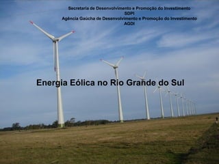 SDPI - AGDI
Secretaria de Desenvolvimento e Promoção do Investimento
SDPI
Agência Gaúcha de Desenvolvimento e Promoção do Investimento
AGDI
Energia Eólica no Rio Grande do Sul
 