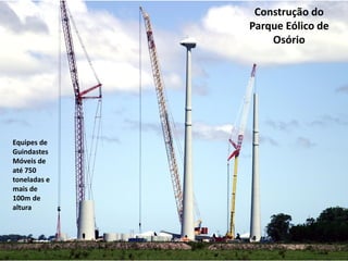 SDPI - AGDI
Equipes de
Guindastes
Móveis de
até 750
toneladas e
mais de
100m de
altura
Construção do
Parque Eólico de
Osór...