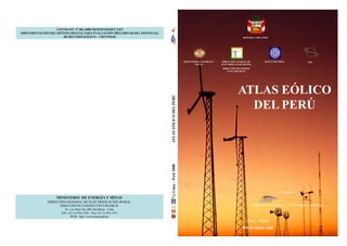 Lima–Perú2008ATLASEÓLICODELPERÚ
ATLAS EÓLICO
DEL PERÚ
LIMA – PERÚ
NOVIEMBRE 2008
REPÚBLICA DEL PERÚ
MINISTERIO DE ENERGÍAY
MINAS
DIRECCIÓN GENERAL DE
ELECTRIFICACIÓN RURAL
DIRECCIÓN DE FONDOS
CONCURSABLES
BANCO MUNDIAL GEF
METEOSIM TRUEWIND, S.L. LATIN BRIDGE BUSINESS, S.A.
CONSORCIO
MINISTERIO DE ENERGÍA Y MINAS
DIRECCIÓN GENERAL DE ELECTRIFICACIÓN RURAL
DIRECCIÓN DE FONDOS CONCURSABLES
Av. Las Artes Sur 260. San Borja - Lima
Telf.: (51-1) 476-1550 ; Fax: (51-1) 476-1551
WEB: http://www.foner.gob.pe
CONTRATO Nº 003-2008-MEM/DGER/DFC/GEF
IMPLEMENTACIÓN DEL SISTEMA DIGITAL PARA EVALUACIÓN PRELIMINAR DEL POTENCIAL
DE RECURSO EÓLICO – VIENTOGIS
 