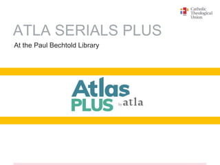 ATLA SERIALS PLUS
At the Paul Bechtold Library
 