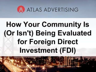 How Your Community Is (Or Isn't) Being Evaluated for Foreign Direct Investment (FDI) 