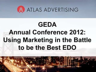 GEDA
 Annual Conference 2012:
Using Marketing in the Battle
    to be the Best EDO

              1
 
