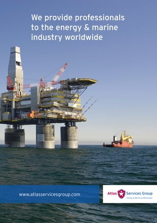We provide professionals
     to the energy & marine
     industry worldwide




www.atlasservicesgroup.com
 