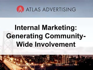 Internal Marketing:
Generating Community-
Wide Involvement
 