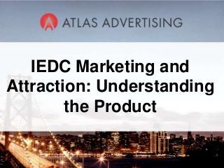 IEDC Marketing and
Attraction: Understanding
the Product
 