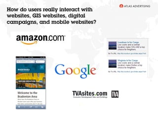 6
How do users really interact with
websites, GIS websites, digital
campaigns, and mobile websites?
 