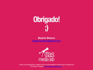 Todos os pictogramas usados são de propriedade e autoria dos usuários do
The Noun Project (www.thenounproject.com)
biablancoelric@gmail.com
Beatriz Blanco
 