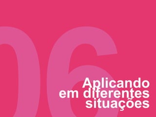 Aplicando
em diferentes
situações
 