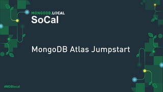 #MDBlocal
SoCal
MongoDB Atlas Jumpstart
 