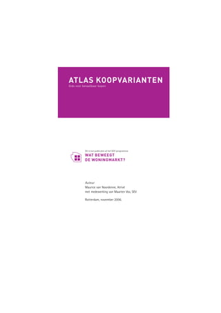 ATLAS KOOPVARIANTEN
Gids voor betaalbaar kopen




           Auteur
           Maurice van Noordenne, Atrivé
           met medewerking van Maarten Vos, SEV

           Rotterdam, november 2006.
 