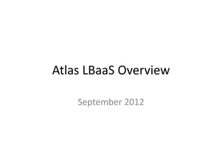 Atlas LBaaS Overview

    September 2012
 
