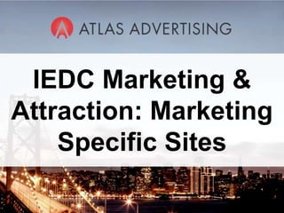 IEDC Marketing &
Attraction: Marketing
    Specific Sites
          1
 