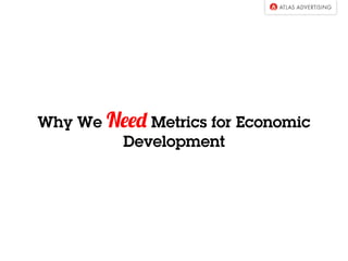 Why We Need Metrics for Economic
Development
 