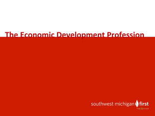 The	
  Economic	
  Development	
  Profession	
  
 