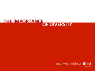 THE	
  IMPORTANCE	
  
OF	
  DIVERSITY	
  
 