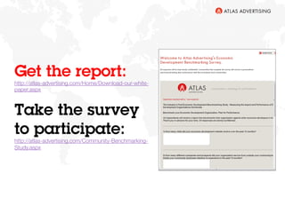 Get the report:
http://atlas-advertising.com/Home/Download-our-white-
paper.aspx
Take the survey
to participate:
http://atlas-advertising.com/Community-Benchmarking-
Study.aspx "

 