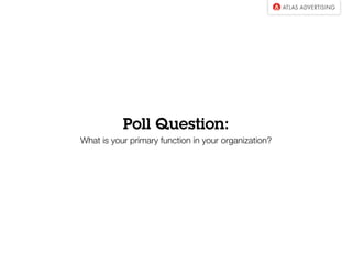 Poll Question:
What is your primary function in your organization?
 