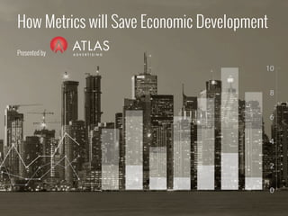 How Metrics will Save Economic Development
Presented by
 