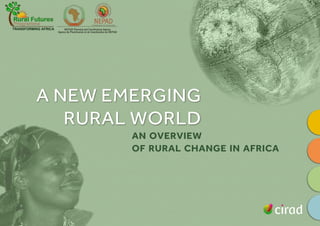 A NEW EMERGING 
RURAL WORLD 
AN OVERVIEW 
OF RURAL CHANGE IN AFRICA 
 