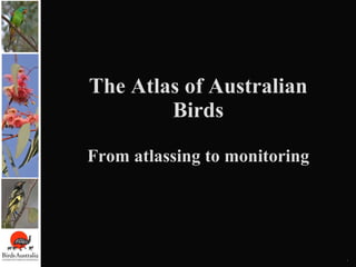 The Atlas of Australian Birds From atlassing to monitoring 