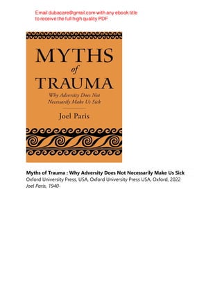 Myths of Trauma : Why Adversity Does Not Necessarily Make Us Sick
Oxford University Press, USA, Oxford University Press USA, Oxford, 2022
Joel Paris, 1940-
 