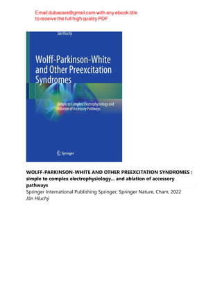 WOLFF-PARKINSON-WHITE AND OTHER PREEXCITATION SYNDROMES :
simple to complex electrophysiology... and ablation of accessory
pathways
Springer International Publishing Springer, Springer Nature, Cham, 2022
Ján Hluchý
 