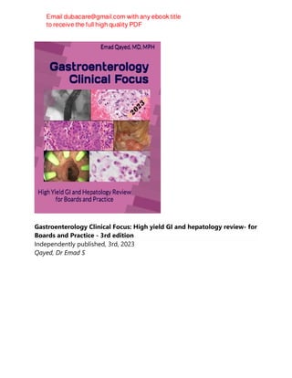 Gastroenterology Clinical Focus: High yield GI and hepatology review- for
Boards and Practice - 3rd edition
Independently published, 3rd, 2023
Qayed, Dr Emad S
 
