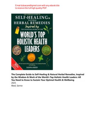 The Complete Guide to Self-Healing & Natural Herbal Remedies, Inspired
by the Wisdom & Work of the World’s Top Holistic Health Leaders: All
You Need to Know to Sustain Your Optimal Health & Wellbeing
2025
Reed, Sanna
 