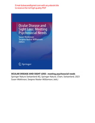 OCULAR DISEASE AND SIGHT LOSS : meeting psychosocial needs
Springer Nature Switzerland AG, Springer Nature, Cham, Switzerland, 2023
Susan Watkinson; Swapna Naskar Williamson; (eds.)
 