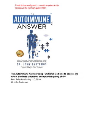 The Autoimmune Answer: Using Functional Medicine to address the
cause, eliminate symptoms, and optimize quality of life
Best Seller Publishing, LLC, 2020
Dr. John Bartemus
 