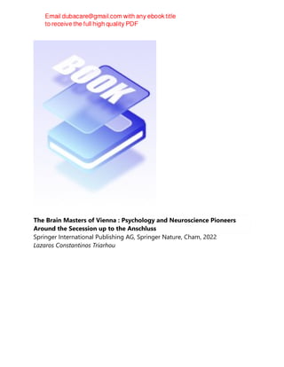 The Brain Masters of Vienna : Psychology and Neuroscience Pioneers
Around the Secession up to the Anschluss
Springer International Publishing AG, Springer Nature, Cham, 2022
Lazaros Constantinos Triarhou
 