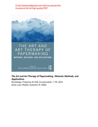 The Art and Art Therapy of Papermaking : Material, Methods, and
Applications
Routledge, Chapman & Hall, Incorporated, 1, FR, 2023
Drew Luan Matott, Gretchen M. Miller
 