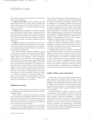 OS HOMENS E O MEIO
Uma população que se urbaniza
110 ATLAS DE PORTUGAL IGP
(Aveiro-Ílhavo-Águeda-Oliveira do Bairro), revela uma distri-
buição espacial equilibrada.
4. Lisboa e Vale do Tejo, fortemente polarizado pela Área
Metropolitana de Lisboa, que tende a integrar a dinâmica das
cidades mais próximas como Santarém, Rio Maior e Torres
Vedras; área muito densa, concentrada e dinâmica, fortemen-
te internacionalizada.
5. Alentejo integra dois pequenos eixos com fraca capacida-
de polarizadora (Estremoz-Vila Viçosa e Santiago do Cacém-
Sines-Santo André) e a cidade de Elvas, centro importante de
relacionamento transfronteiriço; em estruturação, enquadra-
do num território extenso, de fraca densidade, com um mode-
lo de povoamento muito concentrado e dinâmicas regressivas
significativas.
6. Algarve (forma linear, determinado por um processo de
forte urbanização da faixa litoral, implicando um esvaziamen-
to do interior da Serra; região polinucleada com característi-
cas de internacionalização de perfil turístico; muito aberto ao
relacionamento transfronteiriço.
Nas regiões autónomas dos Açores e da Madeira a atracção
pela orla costeira foi desde os primórdios factor determinante
do povoamento. Também aqui a orla litoral possui maiores
aptidões agrícolas, menor altitude e é maior a facilidade de
comunicações por terra. Ainda hoje a rede urbana das ilhas
ilustra parcialmente esta antiga e natural vocação pelas posições
litorais. Estruturadas pelas rotas de cabotagem, as cidades que
mais se desenvolveram correspondem às que melhores con-
dições ofereciam à navegação. Hoje são as redes rodoviárias a
imprimir novas nuances à matriz urbana nas ilhas atlânticas. As
estradas e as novas áreas de expansão urbana, ao não acom-
panharem a linha do litoral, condicionado por fortes arribas,
desenvolvem-se a cotas mais elevadas e assim tem-se assisti-
do à subida das povoações das pequenas enseadas para a
encosta, num movimento de sentido ascendente, inverso ao
verificado no continente – onde a tendência é a expansão dos
lugares dos pontos altos para as terras baixas.
Mudanças recentes
Portugal, no último meio ou quarto de século é marcado
por importantíssimas mudanças que ocorreram ao nível dos
‘territórios urbanos’.
Nestes territórios, localizados maioritariamente no litoral,
foi-se acumulando uma população oriunda de vastas áreas do
interior do país que aqui encontrou, genericamente, uma má
qualidade de vida, decorrente de uma lógica imobiliária pri-
mária a par de um manifesto incumprimento, ou desarticula-
ção, dos instrumentos de planeamento.
O actual cenário urbano é composto por dois importantes
quadros: por um lado a cidade propriamente dita, como entida-
de herdada e (re)conhecida tradicionalmente como tal, mono-
cêntrica, densa e contínua, que o vulgo da população e das ins-
tituições começa a reconhecer actualmente como património,
pese embora o decréscimo da sua população residente e a perda
de vitalidade das suas actividades económicas. O segundo qua-
dro é referente a uma outra entidade que poderemos designar
de ‘cidade contemporânea’ que não apresenta contornos espa-
ciais nem bem definidos nem contínuos, antes espaços profun-
damente fragmentados de densidade e tipo muito variado. A
cidade contemporânea, que é marcada pelo policentrismo, pela
descontinuidade e pela fragmentação inclui, na sua ampla diver-
sidade de espaços, a cidade com História e reconhecível por esse
atributo, a par da urbanização sem ‘alma’ onde a tradição, a
identidade e a noção de pertença estão ausentes.
A presente situação urbana, mais complexa e imprecisa,
ultrapassou o modelo metropolitano no qual era passível a
identificação do dualismo centro-periferia. Hoje, imperam a
mobilidade e as relações de fluxos em vastos quadros sistémi-
cos espaciais, fragmentados e descontínuos.
Portugal atravessa actualmente uma fase de urbanização
que se sobrepõe parcialmente a um período ainda mal conso-
lidado de terciarização onde sobressaíu um tipo de ‘urbaniza-
ção de génese ilegal’ a par da emergência da primeira geração
de Planos Directores. Sem ainda estar concluída esta fase,
assiste-se ao início de uma outra que corresponde à expansão
da rede de auto-estradas e à inauguração de hipermercados,
grandes centros comerciais, parques de escritórios e parques
temáticos a par de novos condomínios residenciais, dissemi-
nados entre cidades e construindo novas centralidades sem
um conhecimento exaustivo dos seus impactos a médio prazo.
Lisboa e Porto como referências
A informação existente sobre cidades permite identificar
alguns traços gerais. As cidades de Lisboa e do Porto e as suas
respectivas áreas metropolitanas possuem, em relação a vários
indicadores, um comportamento diferenciado do das restan-
tes cidades. Esse facto é notório ao nível do elevado número
de alojamentos por edifícios e da percentagem de grandes
edifícios a par da elevada percentagem de alojamentos ocupa-
dos por inquilinos.
Em relação à idade dos edifícios, constatamos a elevada
percentagem das novas construções de Norte a Sul do país,
sendo o seu peso particularmente expressivo nas áreas de
maior densidade e dinamismo demográfico – o Noroeste
Atlântico. Inversamente, os valores mais elevados de edifícios
envelhecidos e a necessitar de reparações, observam-se essen-
cialmente em Lisboa e no Porto, a par de outras cidades loca-
lizadas nas respectivas áreas metropolitanas. Correspondem
estes casos a antigos núcleos urbanos periféricos que actual-
mente já entraram em regressão demográfica mantendo par-
ques imobiliários já muito envelhecidos.
871_05_Miolo_Pags81a130 06/02/01 17:28 Página 110
 